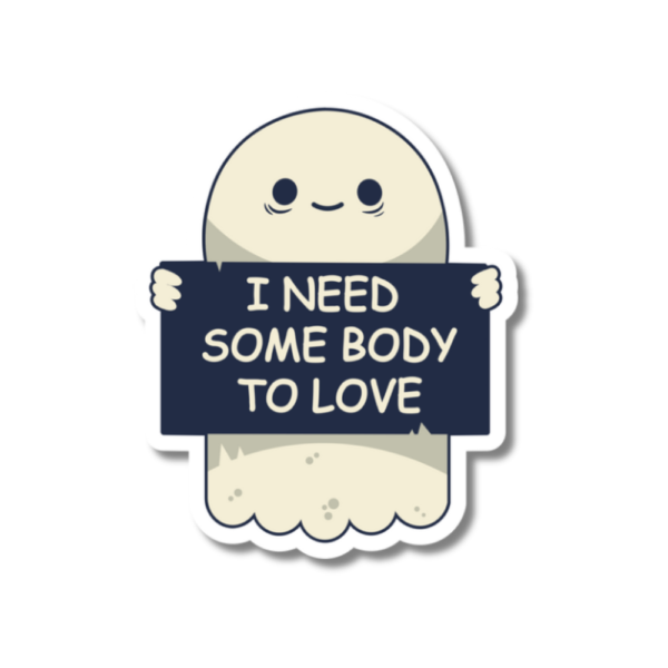 I need some body to love